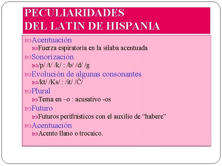 PECULIARIDADES DEL LATIN DE HISPANIA Acentuación Fuerza espiratoria en la sílaba acentuada Sonorización /p/