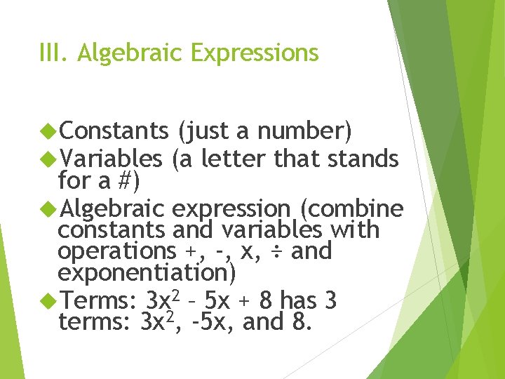 III. Algebraic Expressions Constants (just a number) Variables (a letter that stands for a