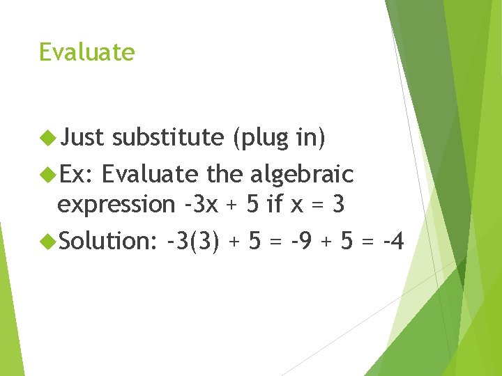 Evaluate Just substitute (plug in) Ex: Evaluate the algebraic expression -3 x + 5