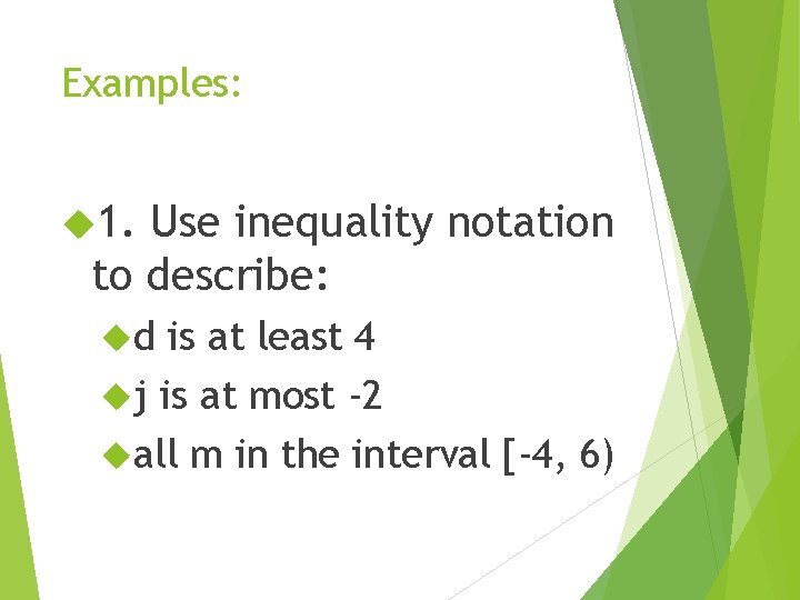 Examples: 1. Use inequality notation to describe: d is at least 4 j is