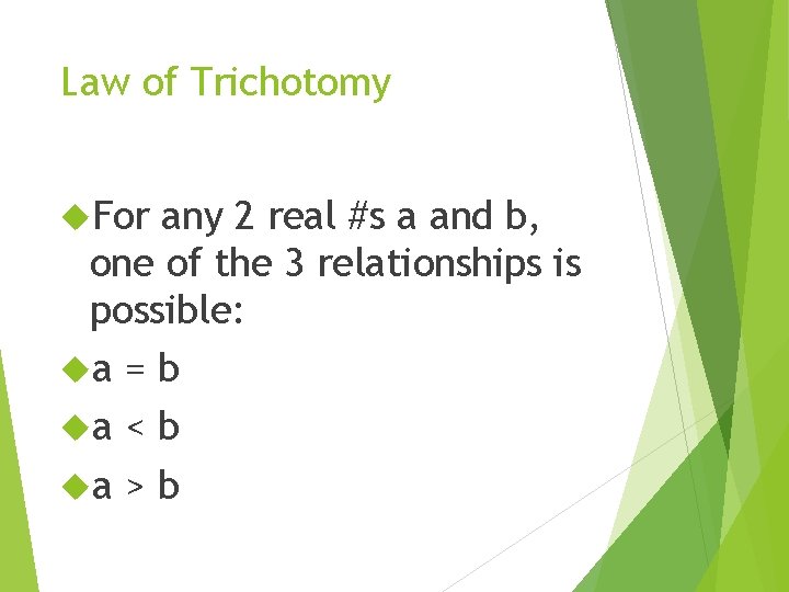 Law of Trichotomy For any 2 real #s a and b, one of the