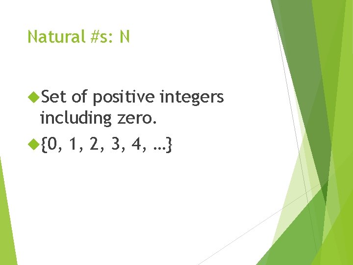 Natural #s: N Set of positive integers including zero. {0, 1, 2, 3, 4,