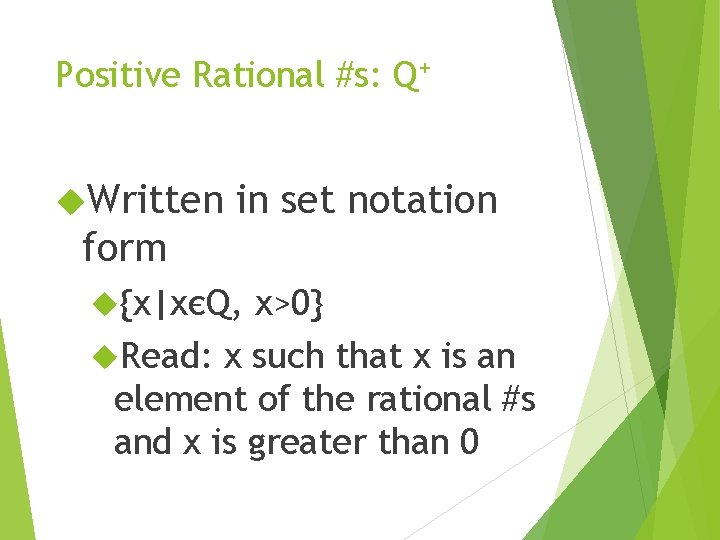 Positive Rational #s: Q+ Written in set notation form {x|xєQ, x>0} Read: x such