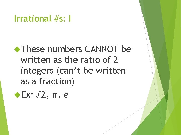 Irrational #s: I These numbers CANNOT be written as the ratio of 2 integers