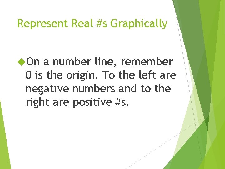 Represent Real #s Graphically On a number line, remember 0 is the origin. To