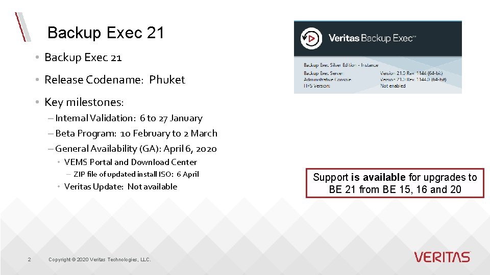 Backup Exec 21 • Release Codename: Phuket • Key milestones: – Internal Validation: 6