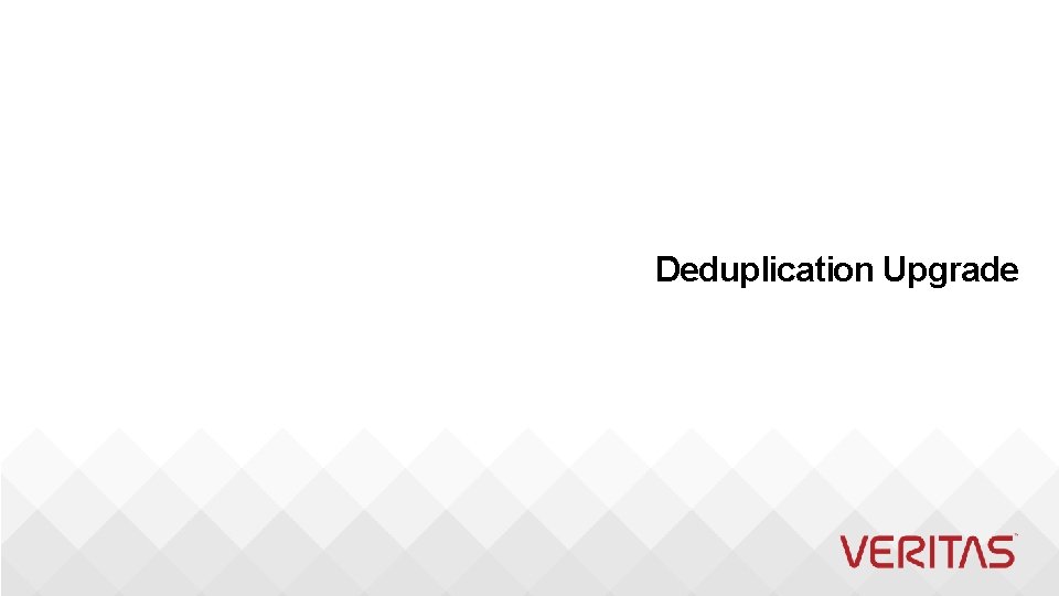 Deduplication Upgrade 