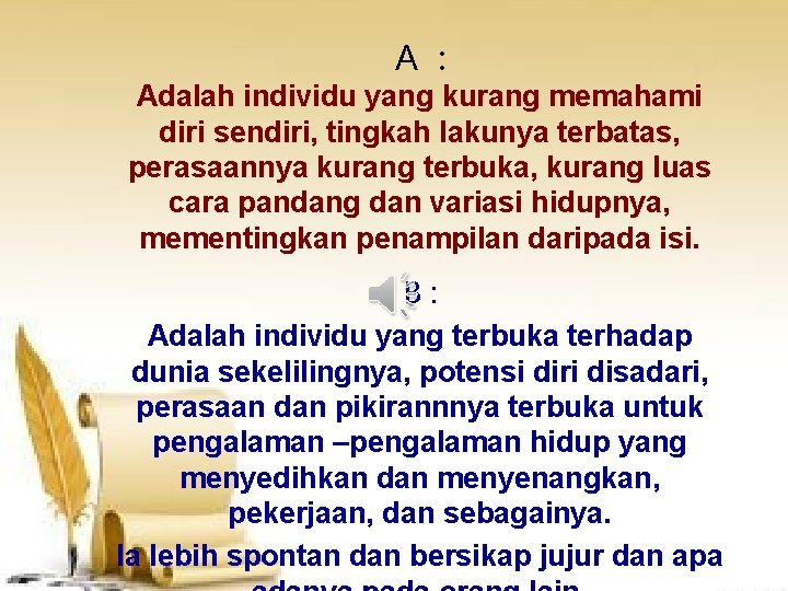 A : Adalah individu yang kurang memahami diri sendiri, tingkah lakunya terbatas, perasaannya kurang