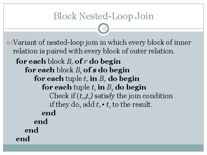 Block Nested-Loop Join 15 Variant of nested-loop join in which every block of inner