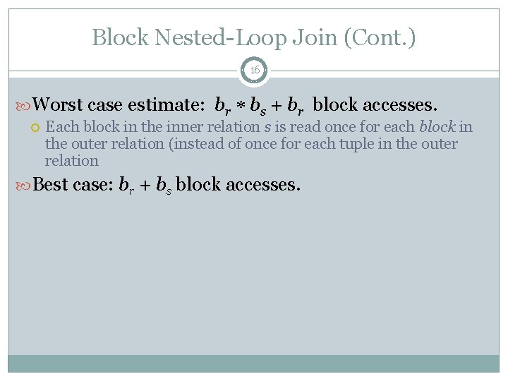 Block Nested-Loop Join (Cont. ) 16 Worst case estimate: br bs + br block