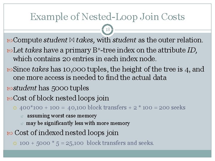 Example of Nested-Loop Join Costs 18 Compute student takes, with student as the outer Example of Nested-Loop Join Costs 18 Compute student takes, with student as the outer