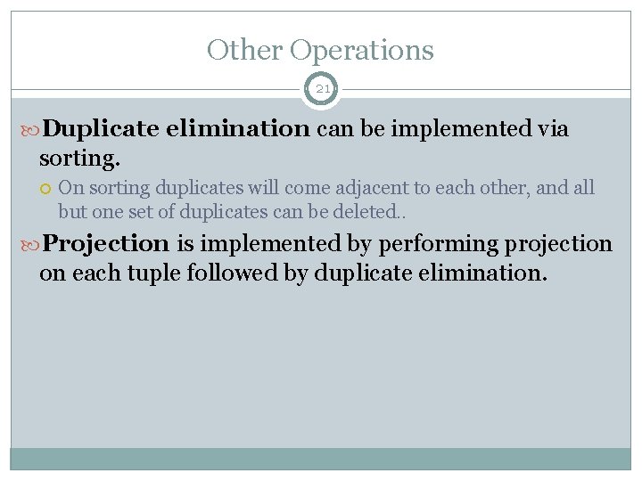 Other Operations 21 Duplicate elimination can be implemented via sorting. On sorting duplicates will