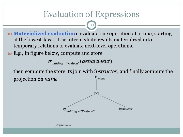 Evaluation of Expressions 22 Materialized evaluation: evaluate one operation at a time, starting at