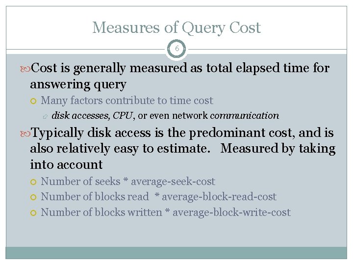 Measures of Query Cost 6 Cost is generally measured as total elapsed time for