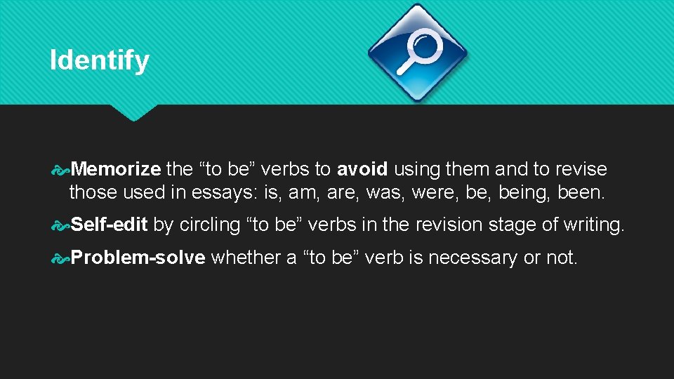 Identify Memorize the “to be” verbs to avoid using them and to revise those