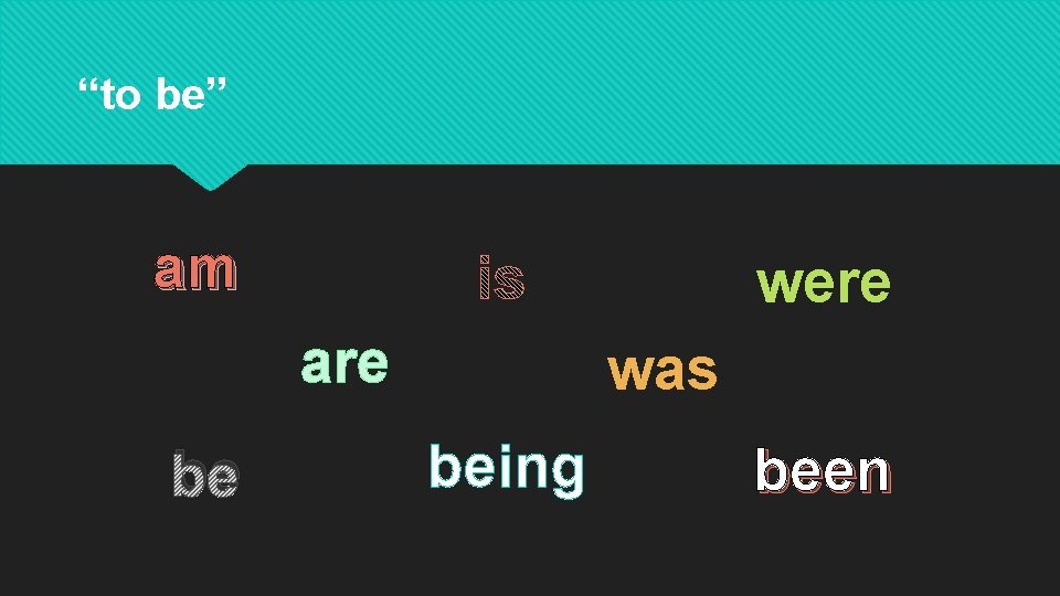 “to be” am were are be was being been 