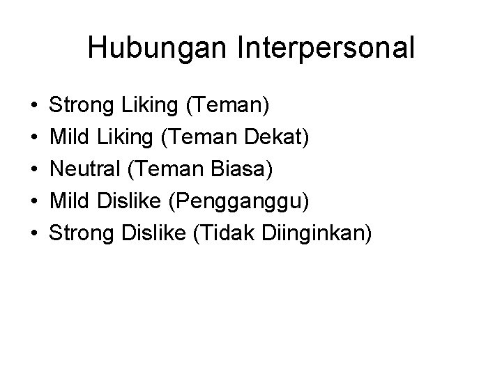 Hubungan Interpersonal • • • Strong Liking (Teman) Mild Liking (Teman Dekat) Neutral (Teman
