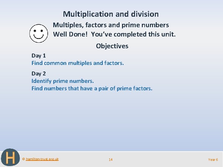 Multiplication and division Multiples, factors and prime numbers Well Done! You’ve completed this unit.