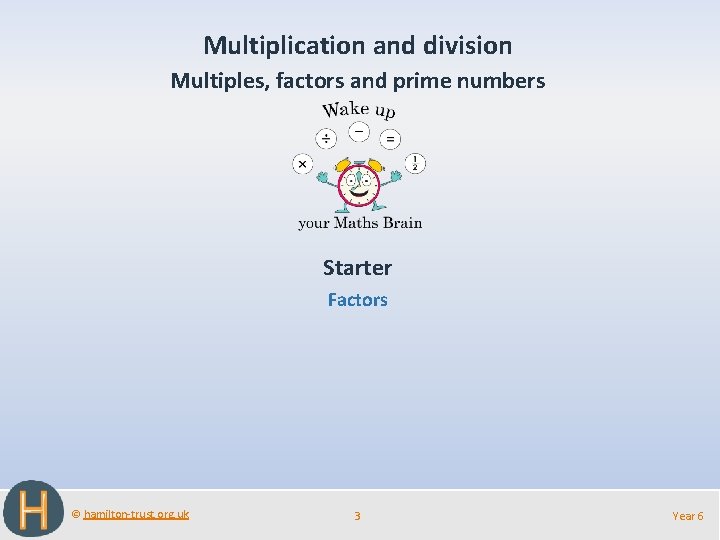 Multiplication and division Multiples, factors and prime numbers Starter Factors © hamilton-trust. org. uk