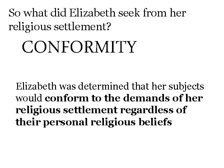 So what did Elizabeth seek from her religious settlement? CONFORMITY Elizabeth was determined that