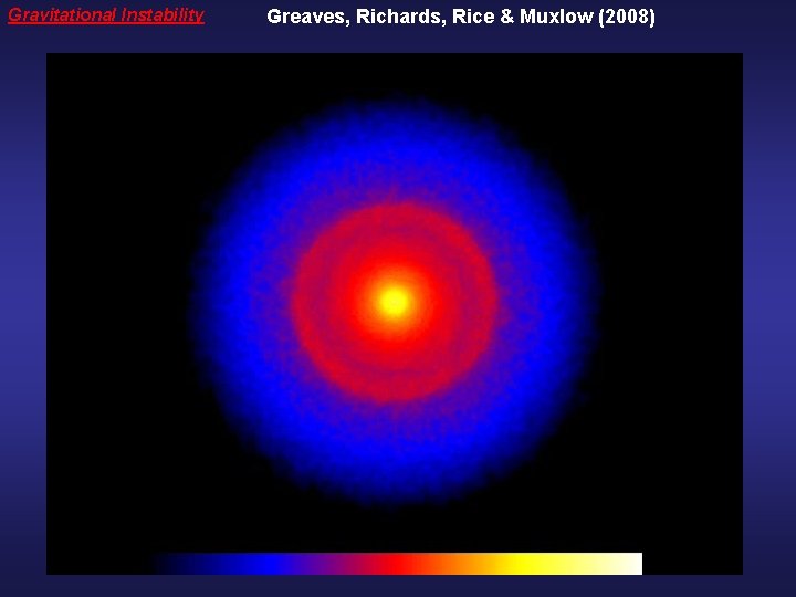 Gravitational Instability Greaves, Richards, Rice & Muxlow (2008) 