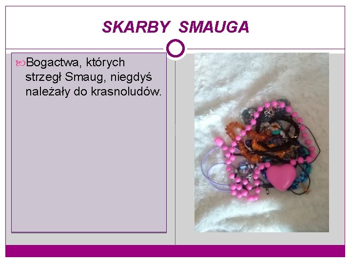 SKARBY SMAUGA Bogactwa, których strzegł Smaug, niegdyś należały do krasnoludów. 