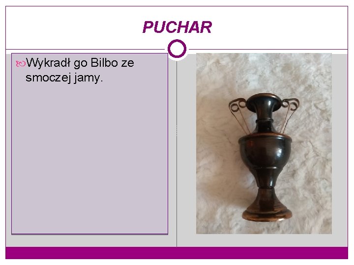 PUCHAR Wykradł go Bilbo ze smoczej jamy. 