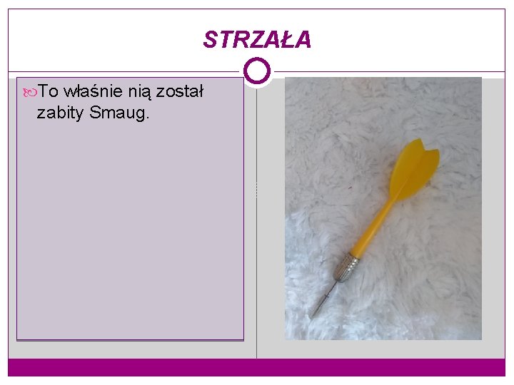 STRZAŁA To właśnie nią został zabity Smaug. 