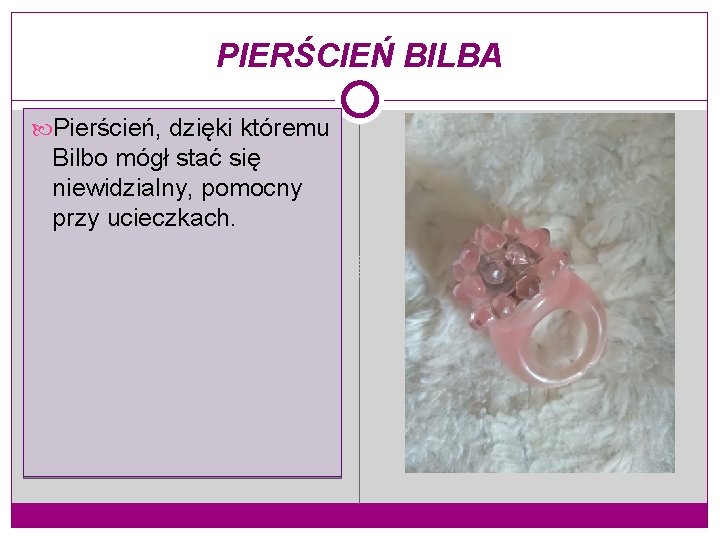 PIERŚCIEŃ BILBA Pierścień, dzięki któremu Bilbo mógł stać się niewidzialny, pomocny przy ucieczkach. 
