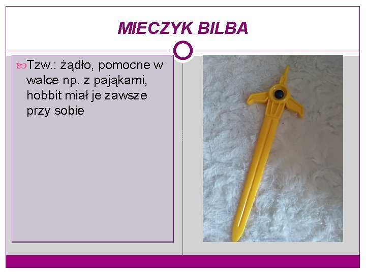 MIECZYK BILBA Tzw. : żądło, pomocne w walce np. z pająkami, hobbit miał je