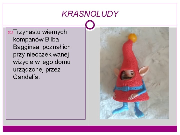 KRASNOLUDY Trzynastu wiernych kompanów Bilba Bagginsa, poznał ich przy nieoczekiwanej wizycie w jego domu,