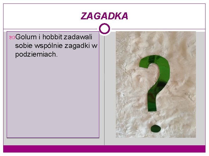 ZAGADKA Golum i hobbit zadawali sobie wspólnie zagadki w podziemiach. 