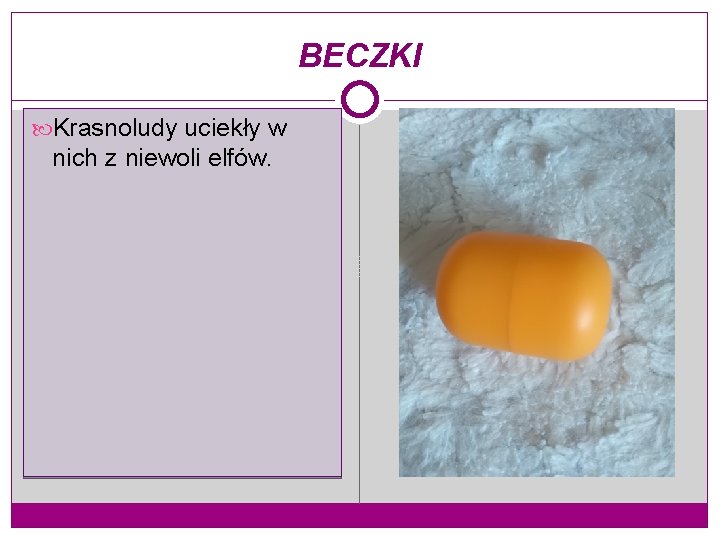 BECZKI Krasnoludy uciekły w nich z niewoli elfów. 