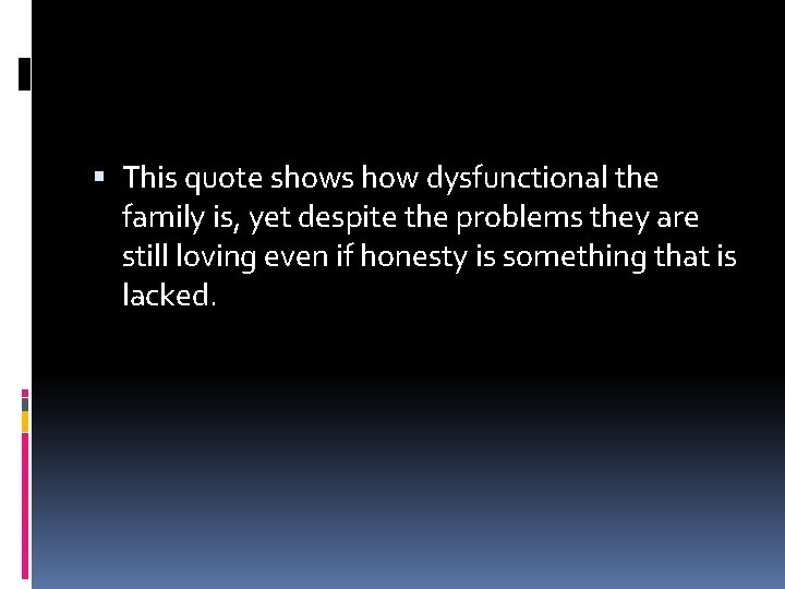  This quote shows how dysfunctional the family is, yet despite the problems they