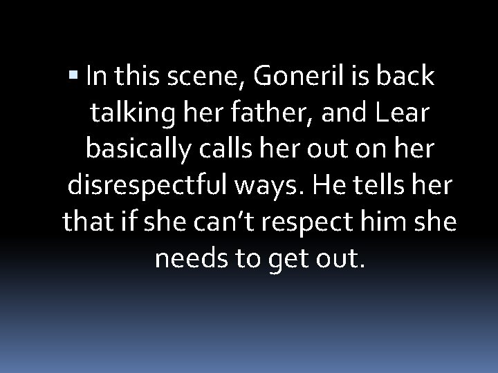  In this scene, Goneril is back talking her father, and Lear basically calls