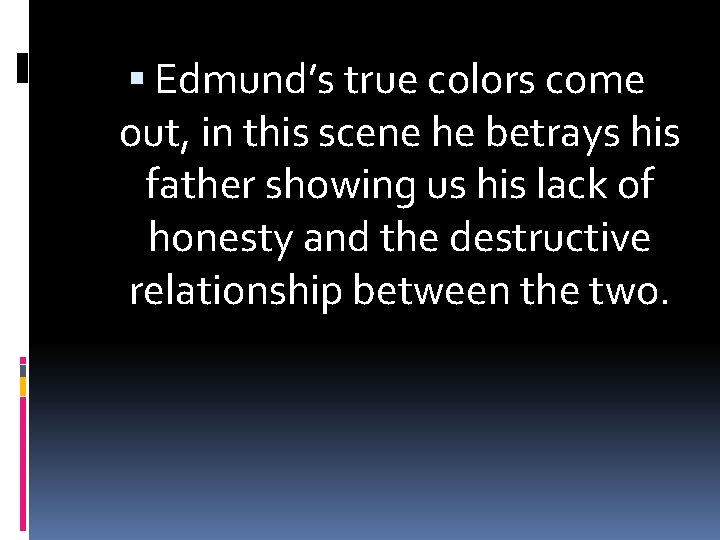  Edmund’s true colors come out, in this scene he betrays his father showing