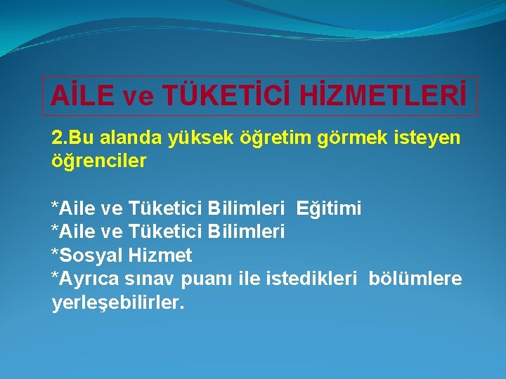 AİLE ve TÜKETİCİ HİZMETLERİ 2. Bu alanda yüksek öğretim görmek isteyen öğrenciler *Aile ve