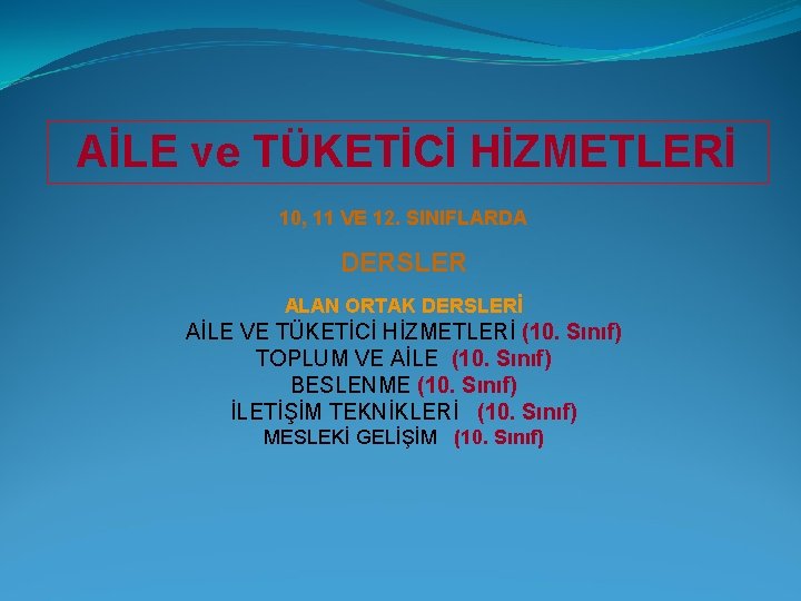 AİLE ve TÜKETİCİ HİZMETLERİ 10, 11 VE 12. SINIFLARDA DERSLER ALAN ORTAK DERSLERİ AİLE