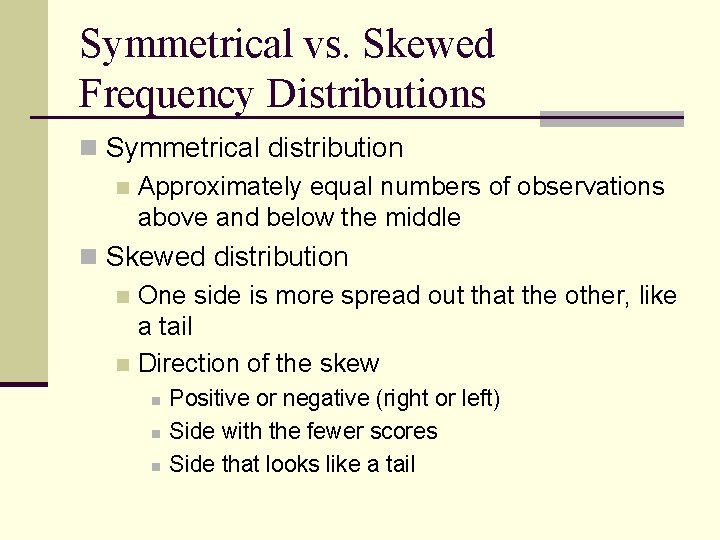 Symmetrical vs. Skewed Frequency Distributions n Symmetrical distribution n Approximately equal numbers of observations