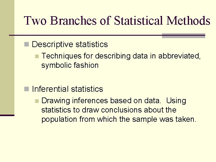 Two Branches of Statistical Methods n Descriptive statistics n Techniques for describing data in