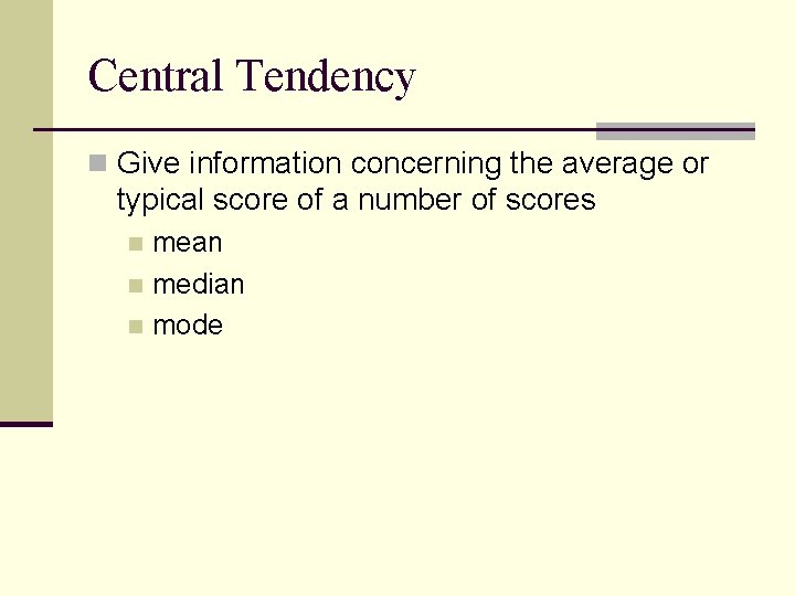 Central Tendency n Give information concerning the average or typical score of a number