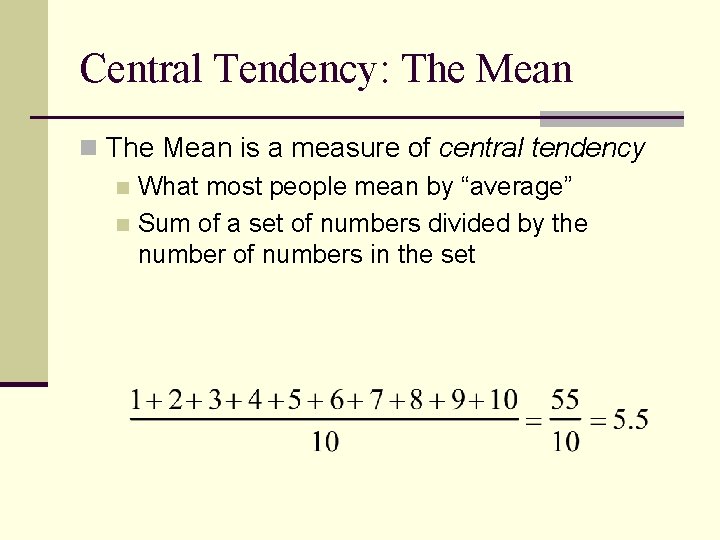Central Tendency: The Mean n The Mean is a measure of central tendency n Central Tendency: The Mean n The Mean is a measure of central tendency n