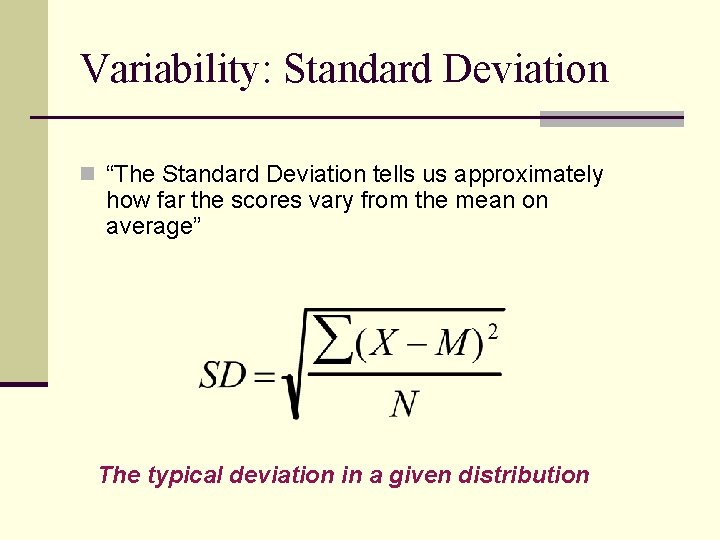 Variability: Standard Deviation n “The Standard Deviation tells us approximately how far the scores