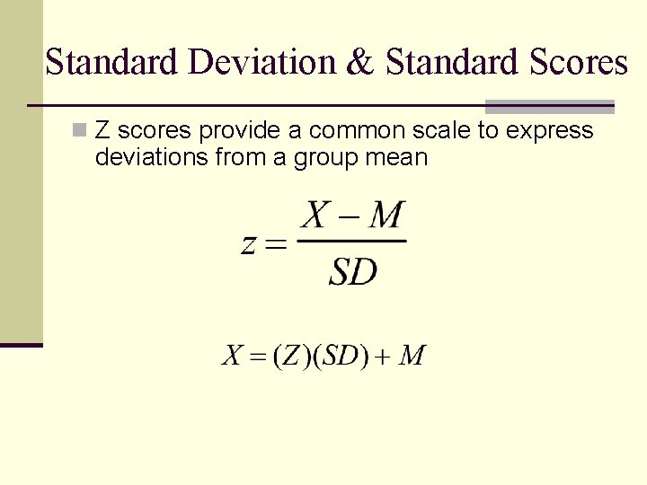 Standard Deviation & Standard Scores n Z scores provide a common scale to express