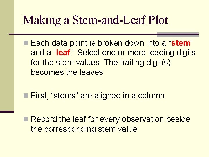 Making a Stem-and-Leaf Plot n Each data point is broken down into a “stem”