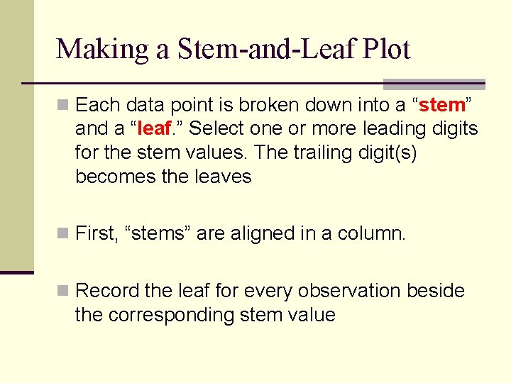 Making a Stem-and-Leaf Plot n Each data point is broken down into a “stem” Making a Stem-and-Leaf Plot n Each data point is broken down into a “stem”