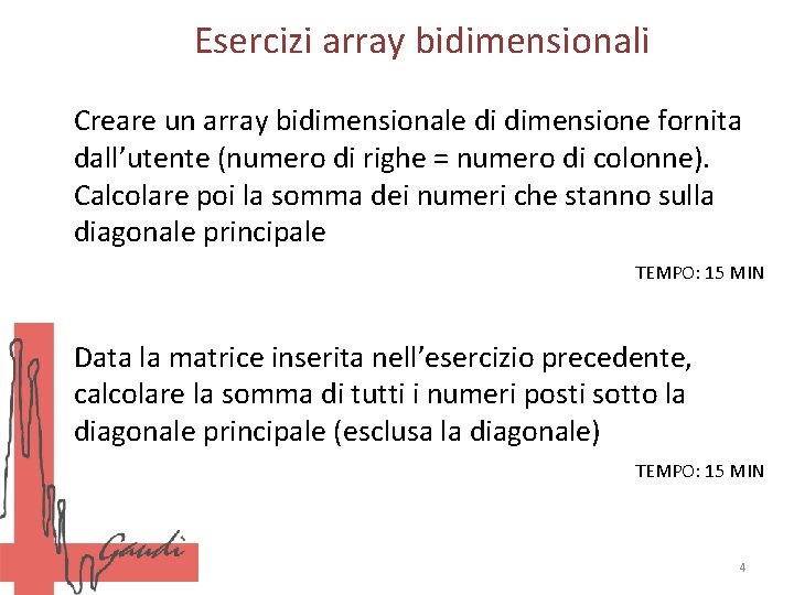 Esercizi array bidimensionali Creare un array bidimensionale di dimensione fornita dall’utente (numero di righe