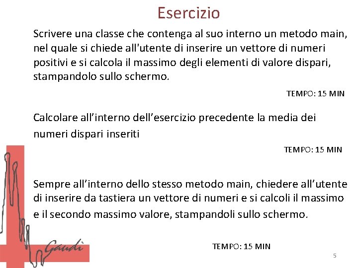 Esercizio Scrivere una classe che contenga al suo interno un metodo main, nel quale