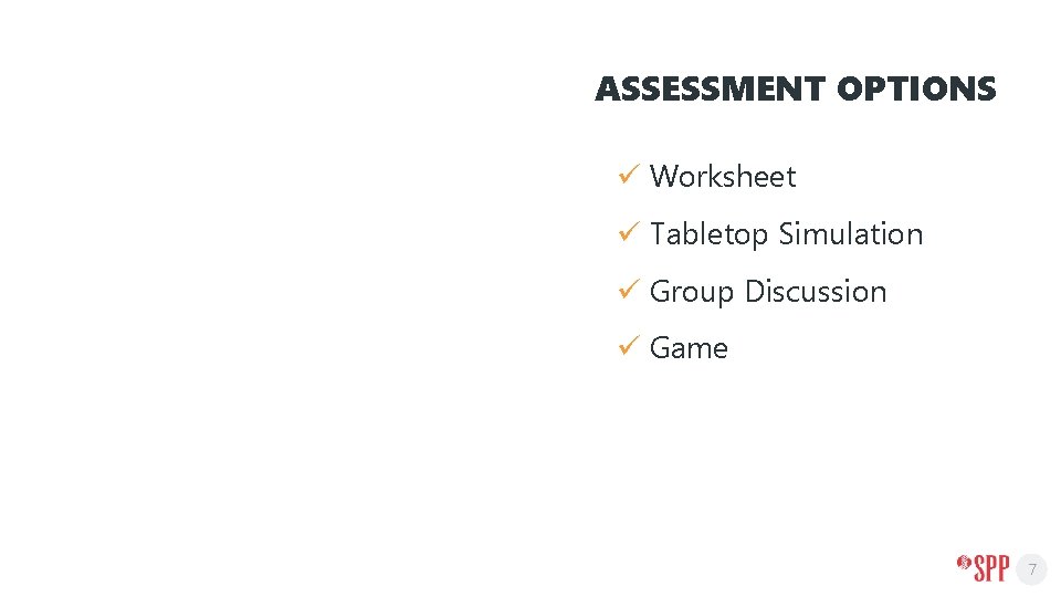 ASSESSMENT OPTIONS ü Worksheet ü Tabletop Simulation ü Group Discussion ü Game 7 