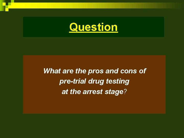 Question What are the pros and cons of pre-trial drug testing at the arrest